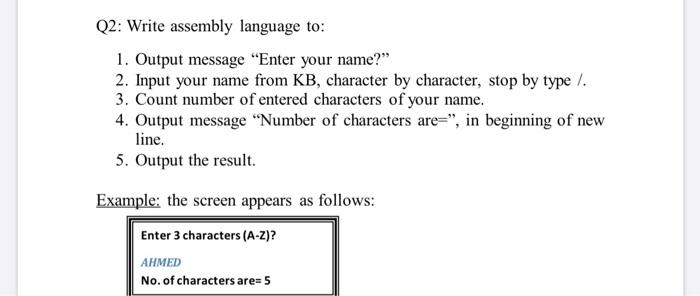  Q2: Write assembly language to: 1. Output message "Enter your name?"