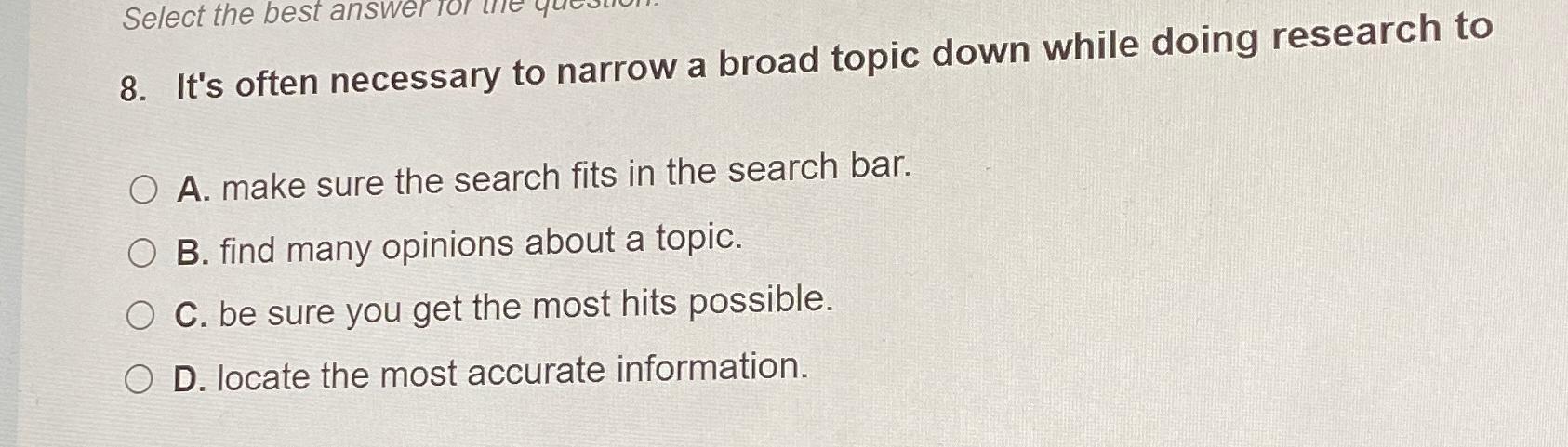  It's often necessary to narrow a broad topic down while doing