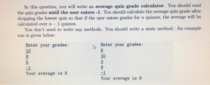  In this question, you will write an average quiz grade calculator.