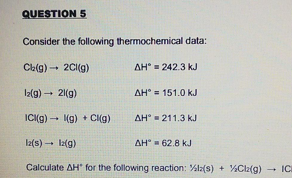  QUESTION 5 Consider the following thermochemical data: Cl2(g) + 2Cl(9) AH