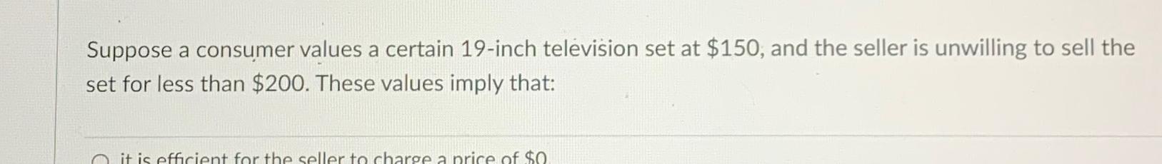  Suppose a consumer values a certain 19-inch television set at $150,