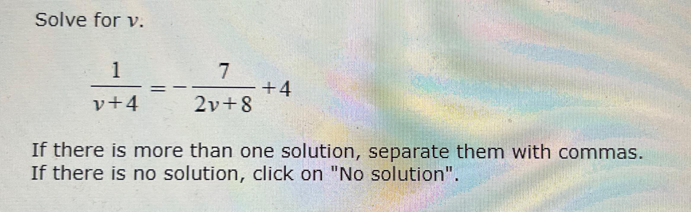  Solve for v. 1v+4=-72v+8+4 If there is more than one solution,