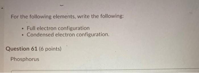  For the following elements, write the following: . Full electron configuration