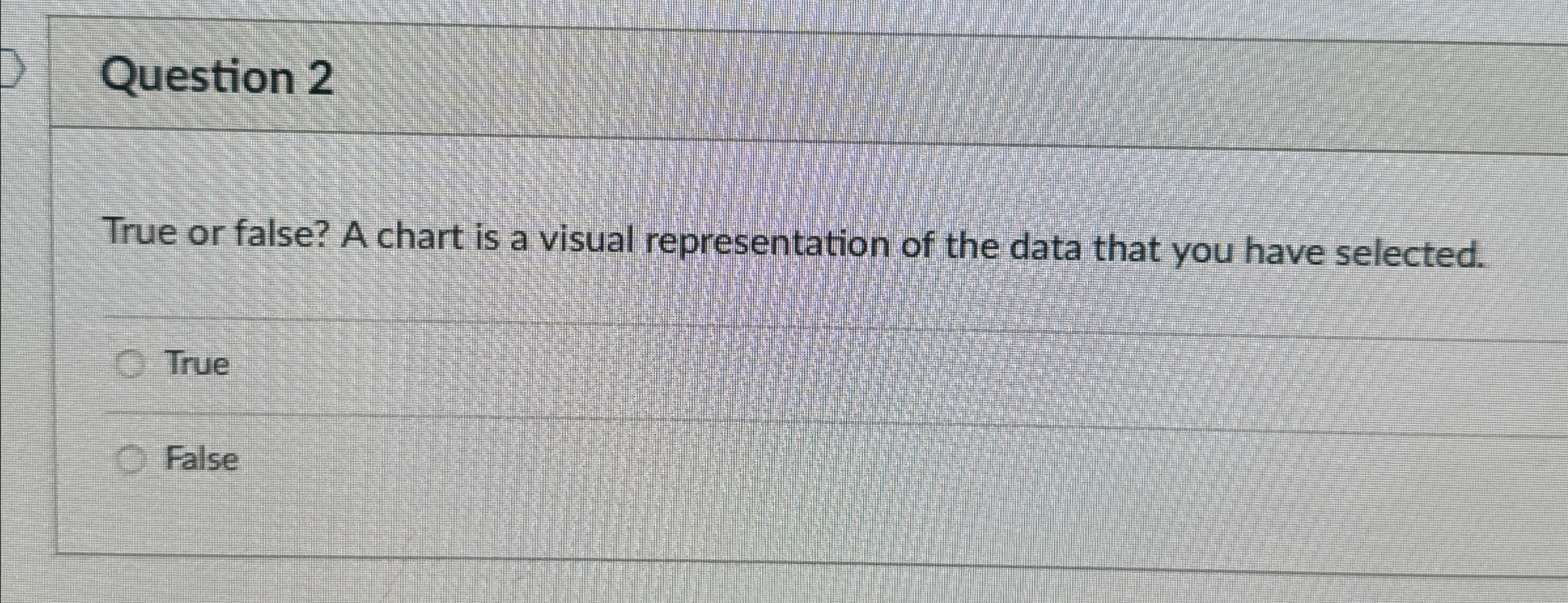 Question 2 True or false? A chart is a visual representation