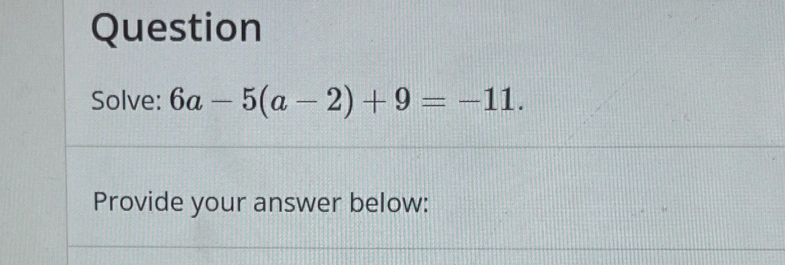  Question Solve: 6a-5(a-2)+9=-11 Provide your answer below: 
