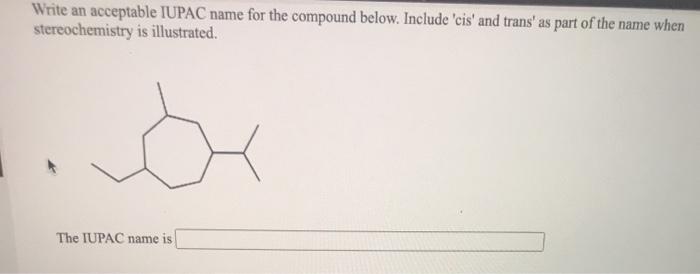  Write an acceptable IUPAC name for the compound below. Include 'cis'