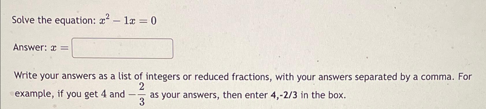  Solve the equation: x2-1x=0 Answer: x= Write your answers as a