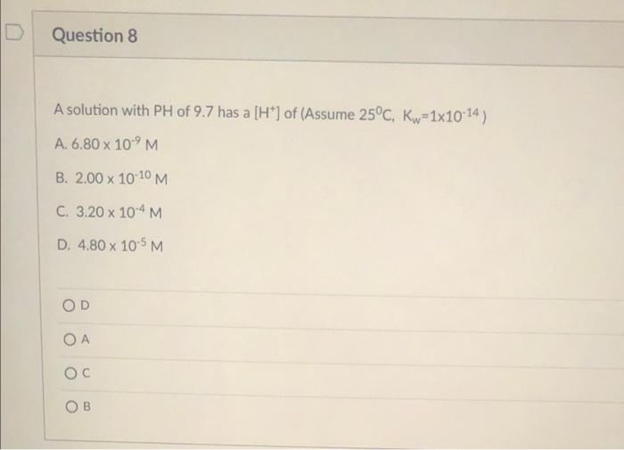  Question 8 A solution with PH of 9.7 has a [H*)