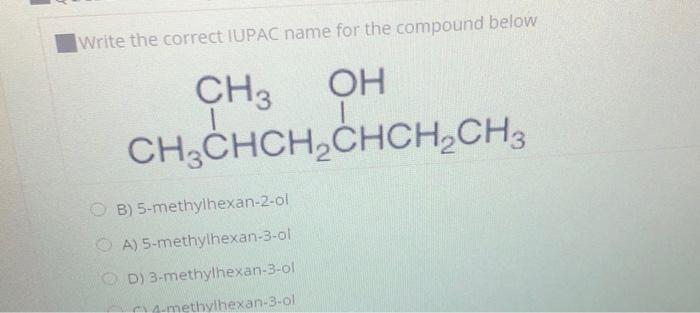  Write the correct IUPAC name for the compound below CH3 OH