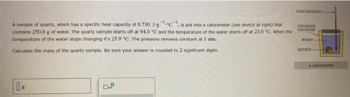  thermometer container A sample of quartz, which has a specific heat
