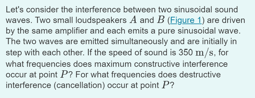  Let's consider the interference between two sinusoidal sound waves. Two small