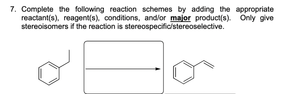  Complete the following reaction schemes by adding the appropriate reactant(s), reagent(s),