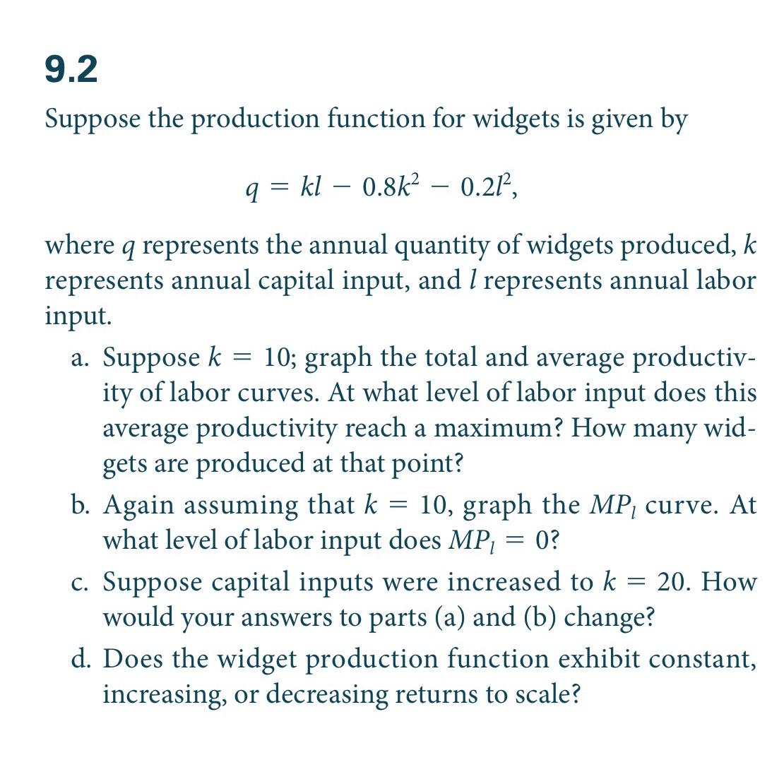  9.2 Suppose the production function for widgets is given by q=kl-0.8k2-0.2l2,