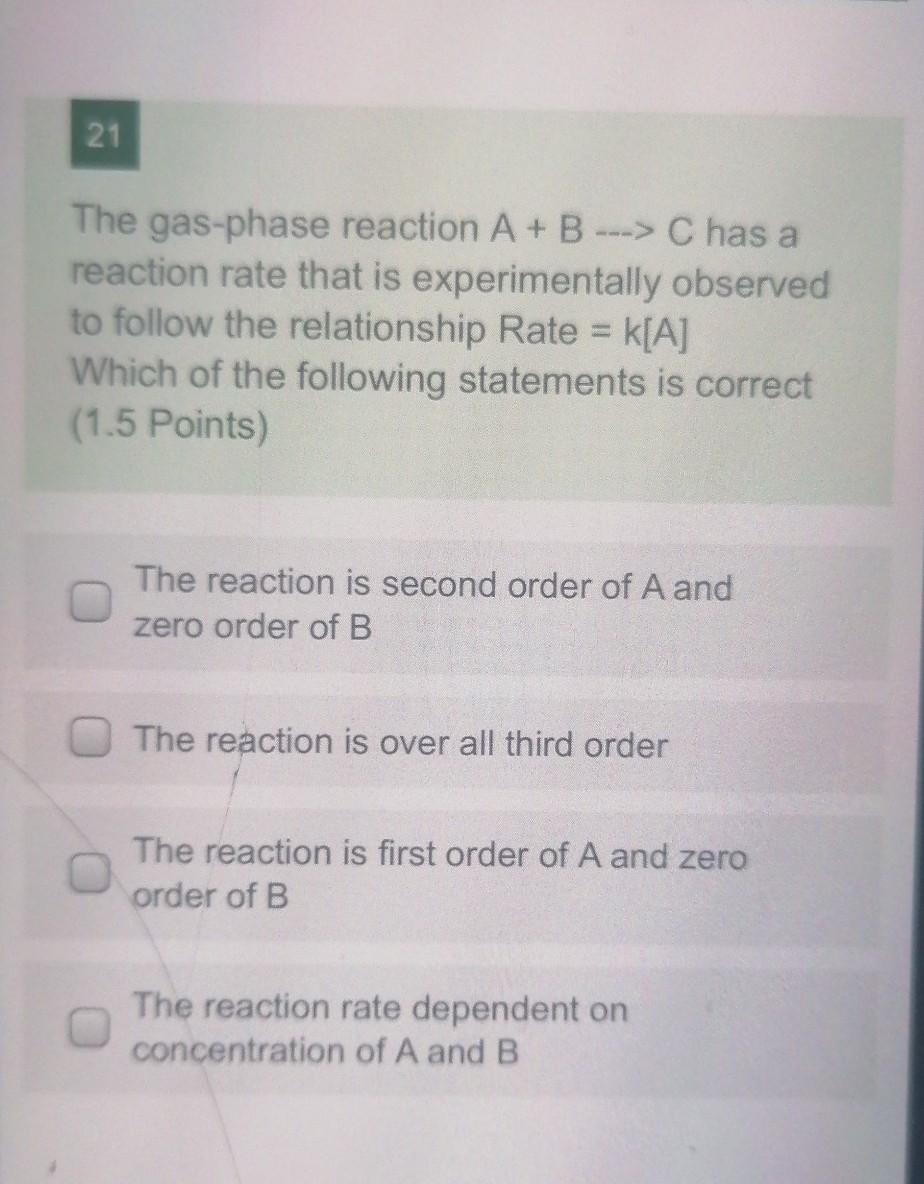 21 The gas-phase reaction A + B ---> C has a