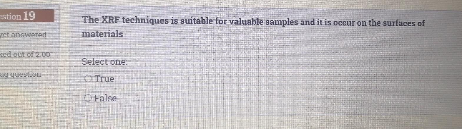 estion 19 The XRF techniques is suitable for valuable samples and
