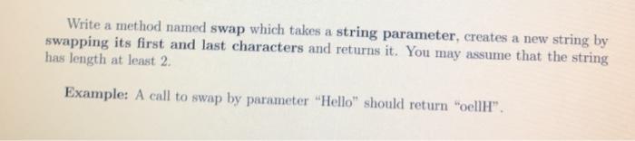 Write a method named swap which takes a string parameter, creates
