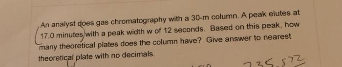  An analyst does gas chromatography with a 30-m column. A peak
