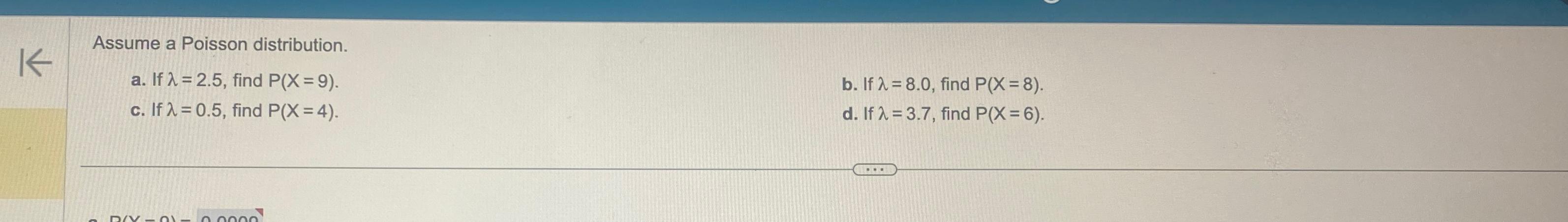  Assume a Poisson distribution. a. If =2.5, find P(x=9). b. If