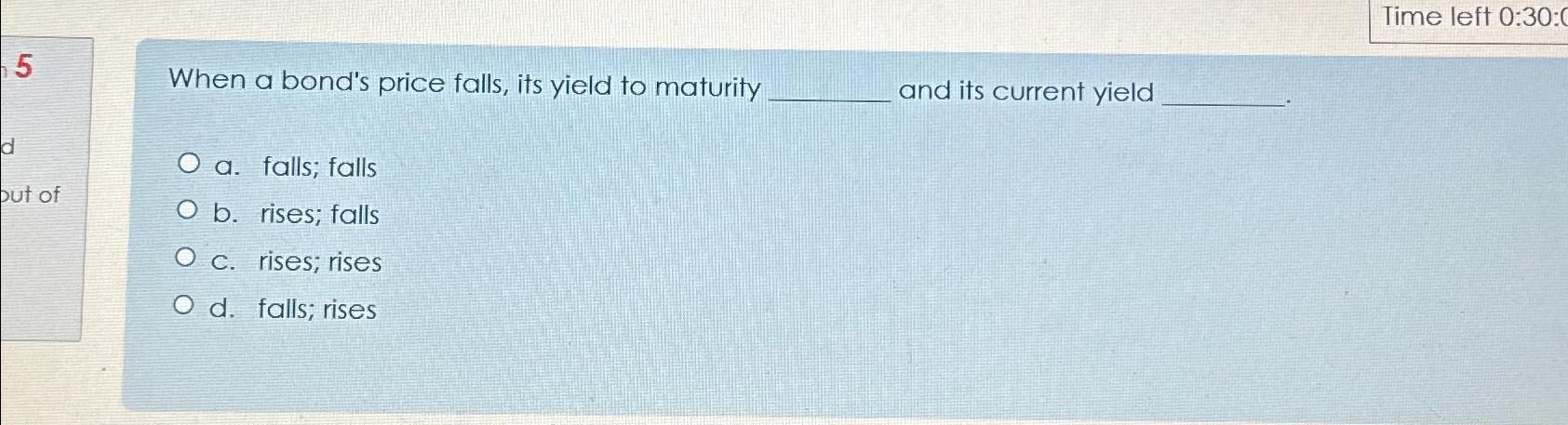  Time left 0:30: 5 When a bond's price falls, its yield