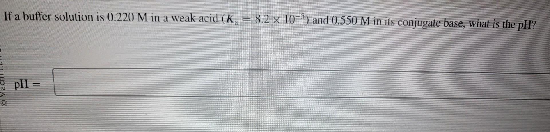  If a buffer solution is 0.220M in a weak acid (Ka=8.2105)