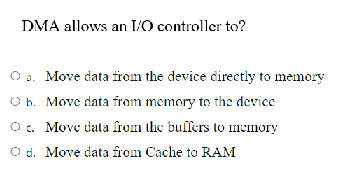  DMA allows an I/O controller to? a. Move data from the