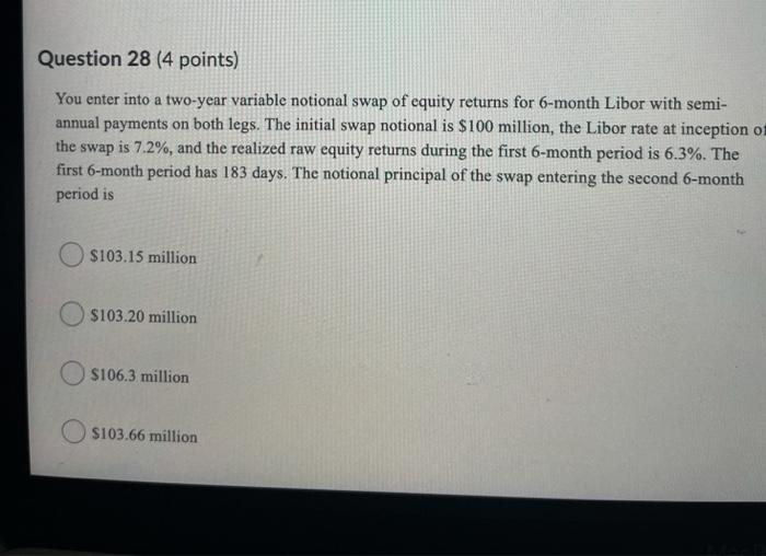  Question 28 (4 points) You enter into a two-year variable notional
