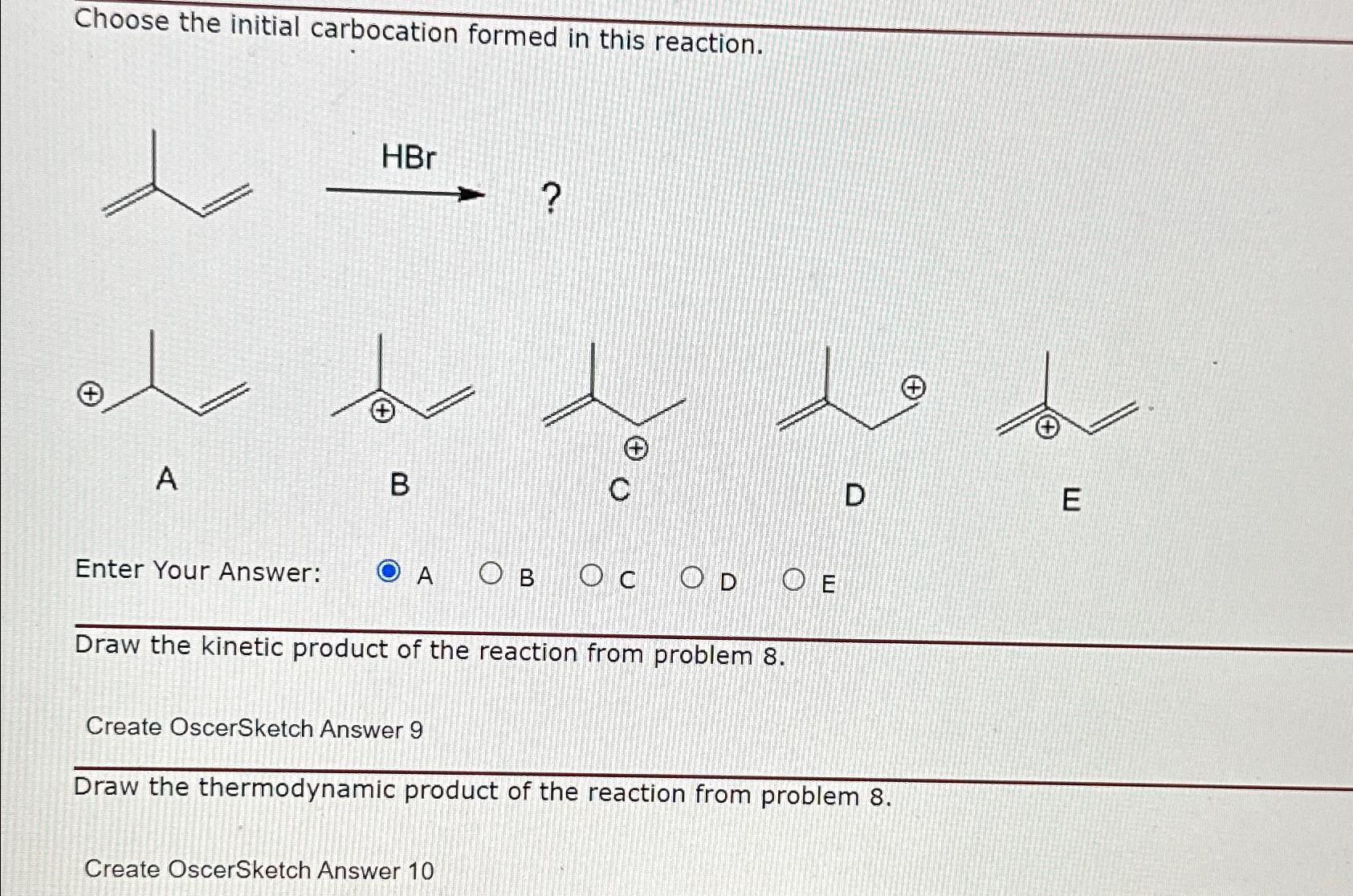  Choose the initial carbocation formed in this reaction. () A B