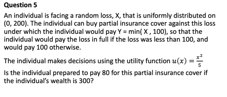 Question 5 An individual is facing a random loss, x, that