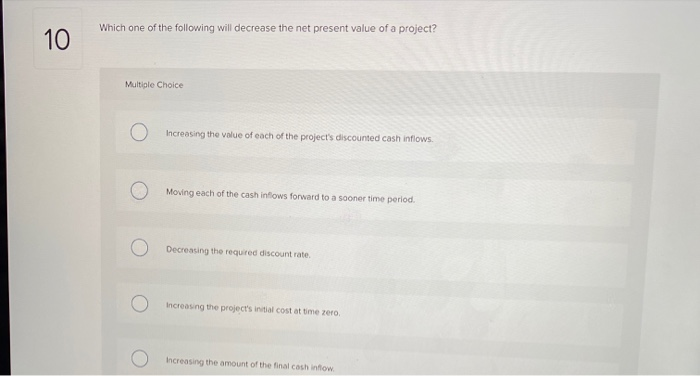  Which one of the following will decrease the net present value