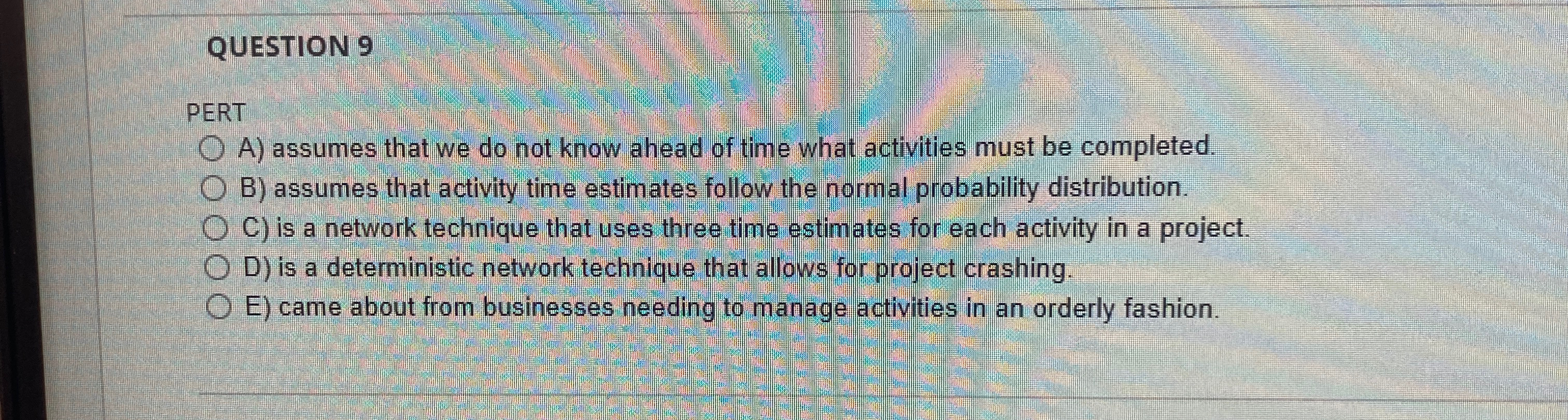  QUESTION 9 PERT A) assumes that we do not know ahead