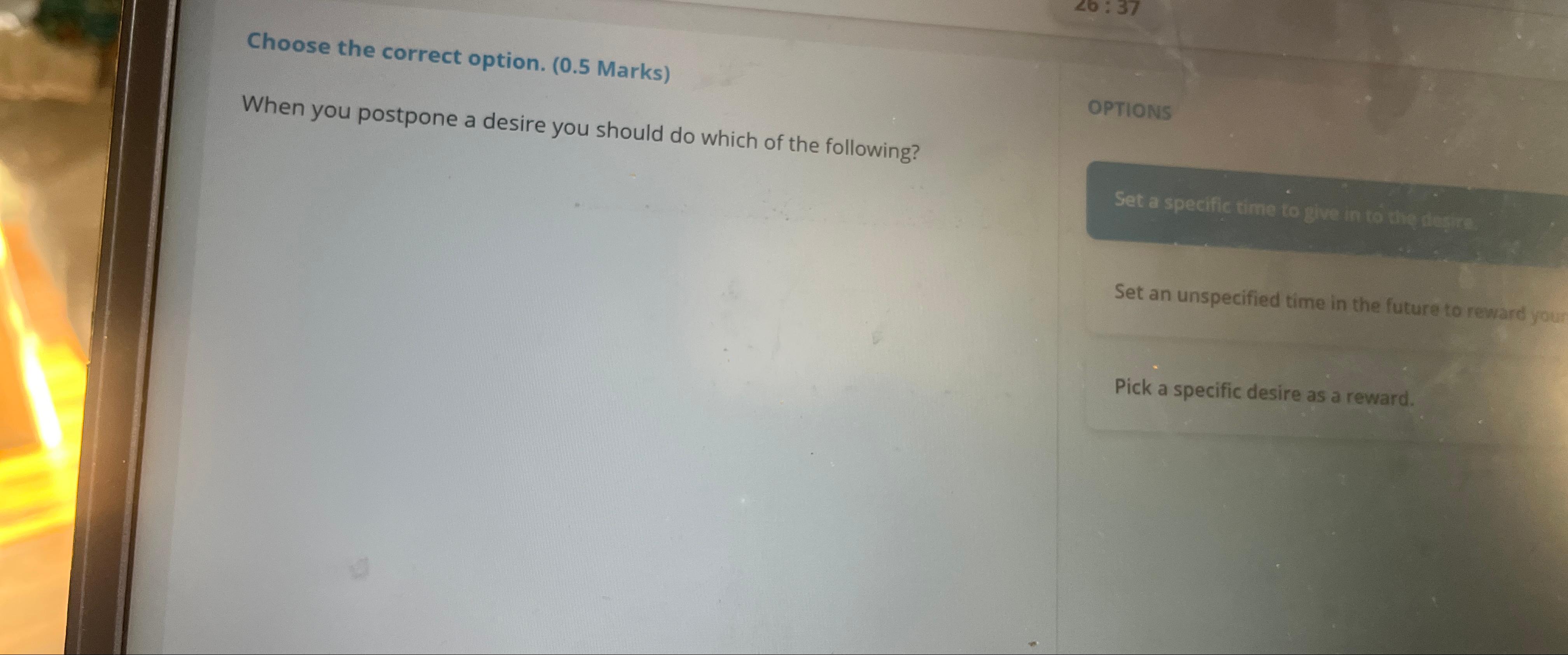  Choose the correct option. (0.5 Marks) When you postpone a desire