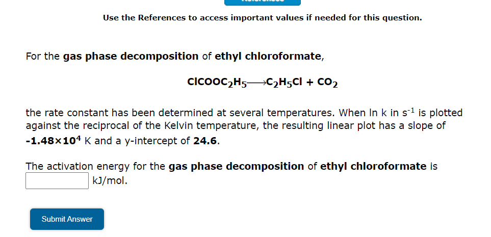this question. For the gas phase decomposition of ethyl chloroformate, CICOOC2H5*C2H5Cl +