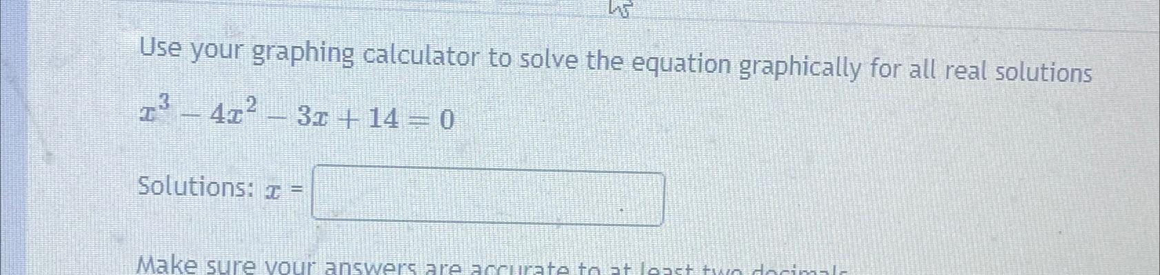  Use your graphing calculator to solve the equation graphically for all