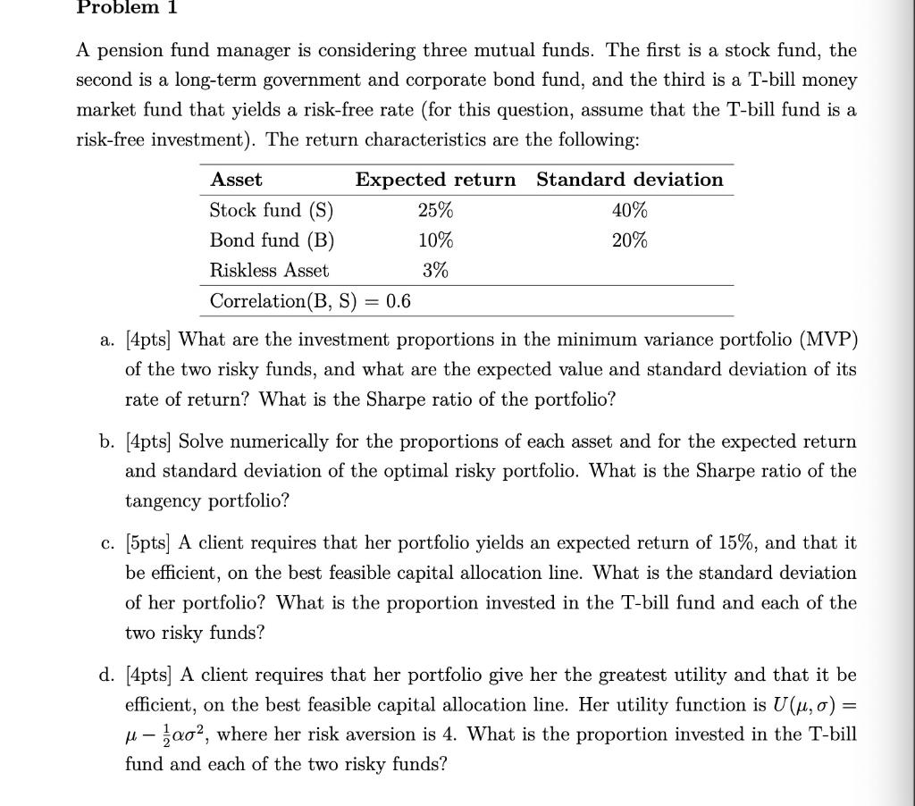 Problem 1 A pension fund manager is considering three mutual funds.