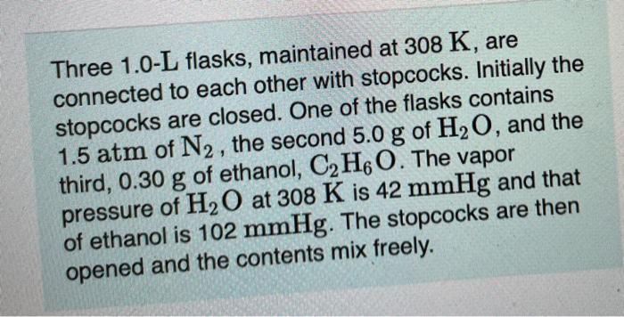  Three 1.0-L flasks, maintained at 308 K, are connected to each