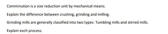 Comminution is a size reduction unit by mechanical means. Explain the