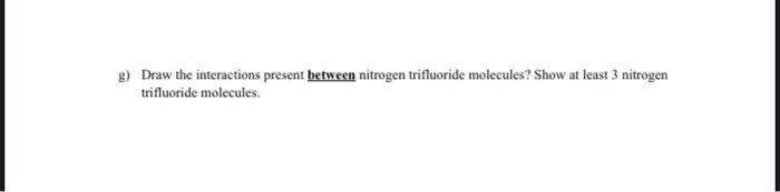 g) Draw the interactions present between nitrogen trifluoride molecules? Show at