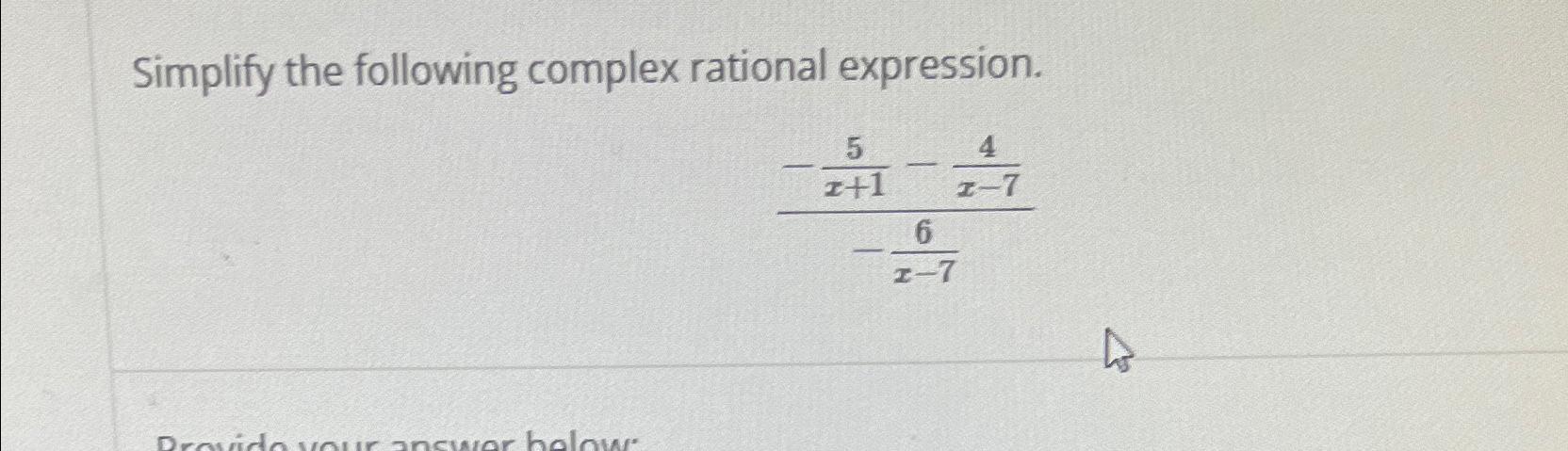  Simplify the following complex rational expression. -5x+1-4x-7-6x-7 