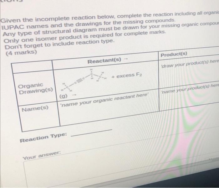  Given the incomplete reaction below, complete the reaction including all organic
