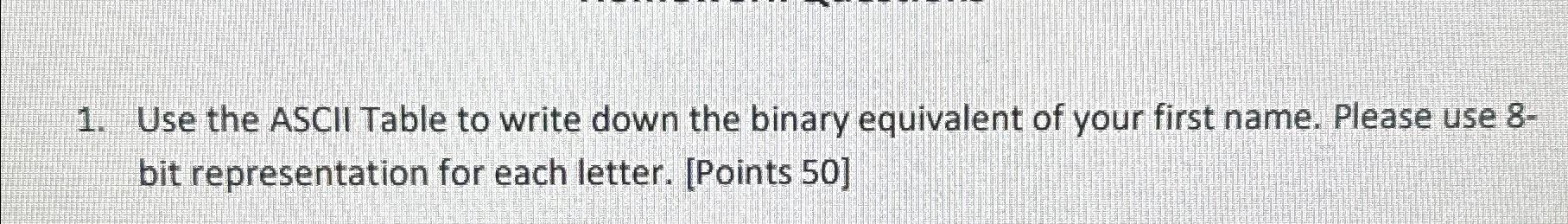  Use the ASCII Table to write down the binary equivalent of