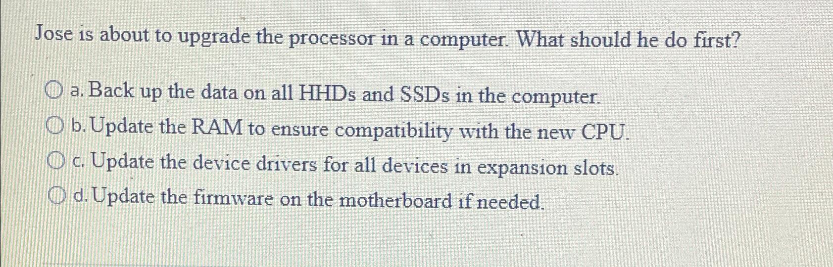  Jose is about to upgrade the processor in a computer. What