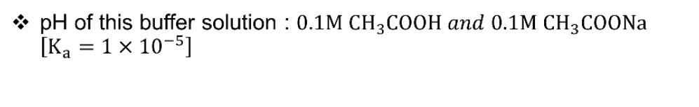  pH of this buffer solution : 0.1M CH3COOH and 0.1M CH3COONa