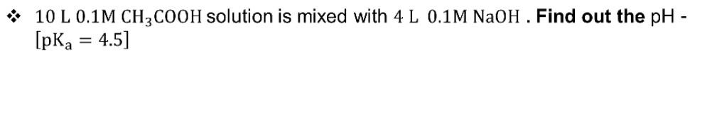 [Ka = 1 x 10-5] 10 L 0.1M CH3COOH solution is mixed