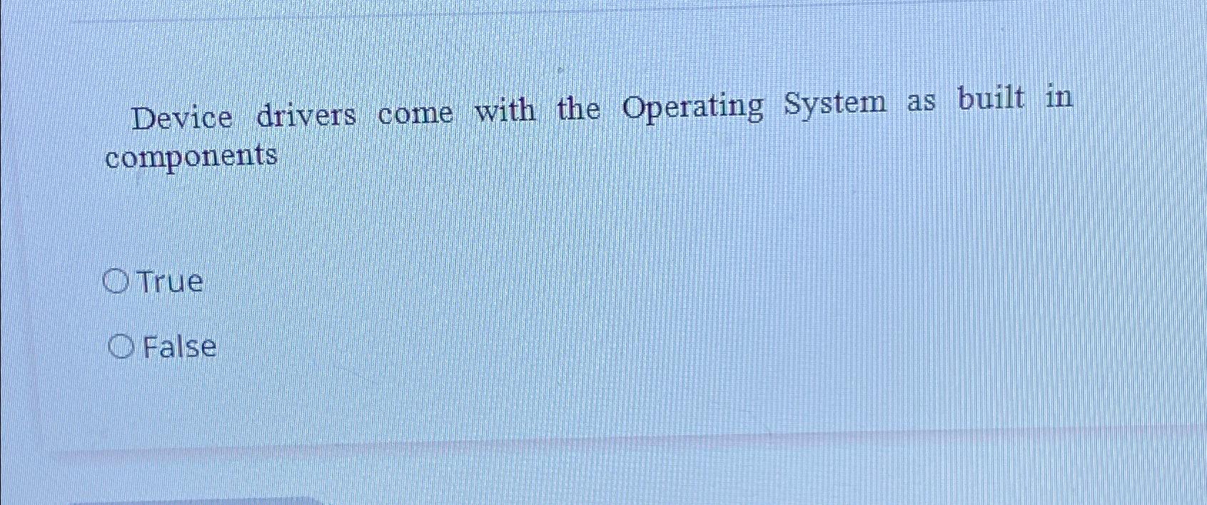 Device drivers come with the Operating System as built in components