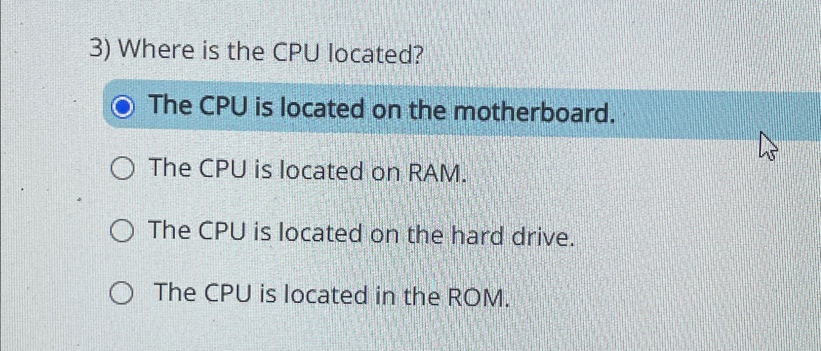  Where is the CPU located? The CPU is located on the