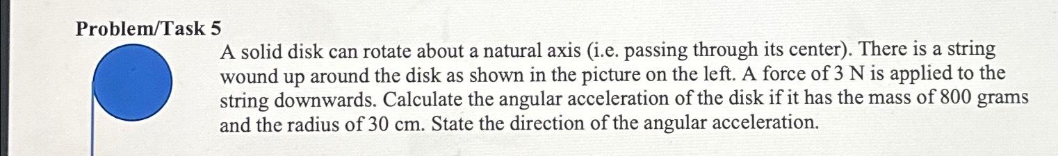  Problem/Task 5 A solid disk can rotate about a natural axis