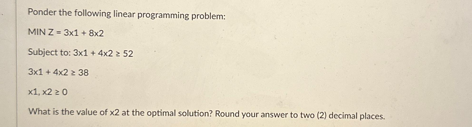  Ponder the following linear programming problem: MIN Z =31+82 Subject to: