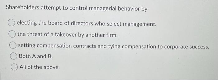  Shareholders attempt to control managerial behavior by electing the board of