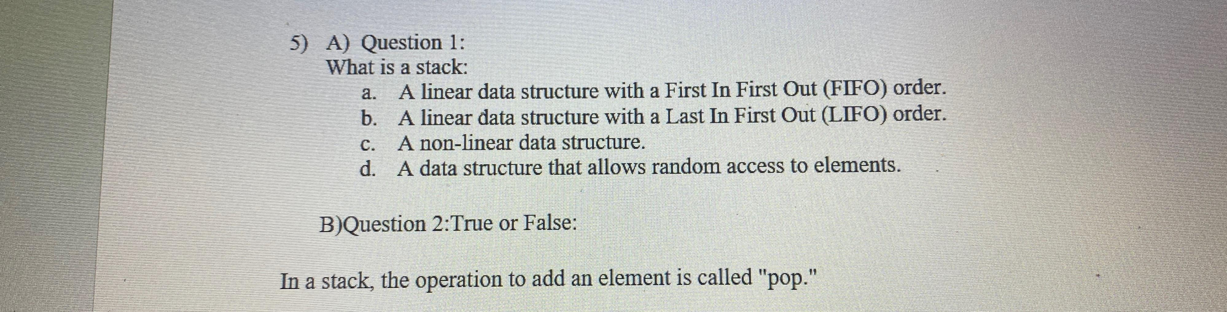  A) Question 1: What is a stack: a. A linear data