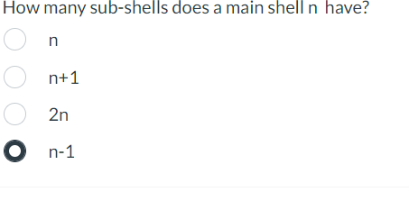  How many sub-shells does a main shell n have? n n+1